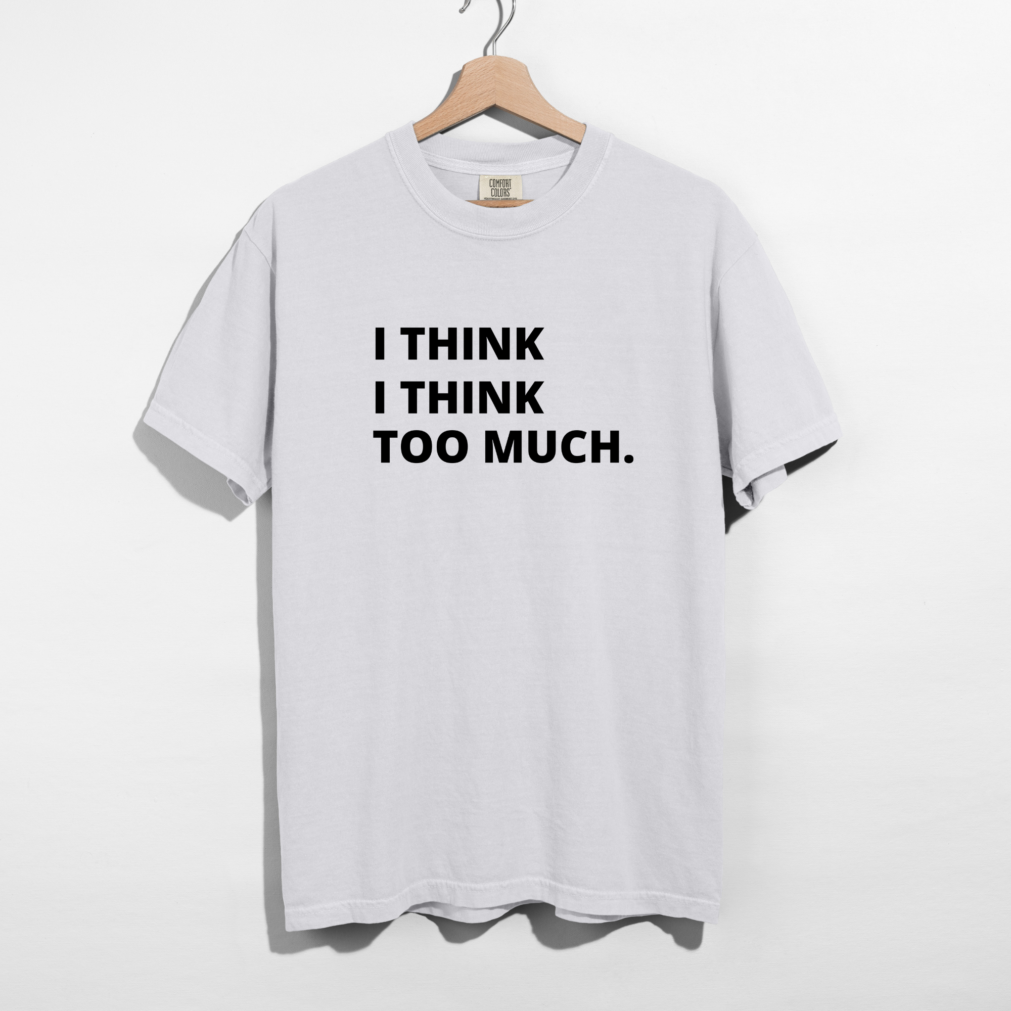 Sarcastic funny white graphic t-shirt with bold text saying 'I Think I Think Too Much'