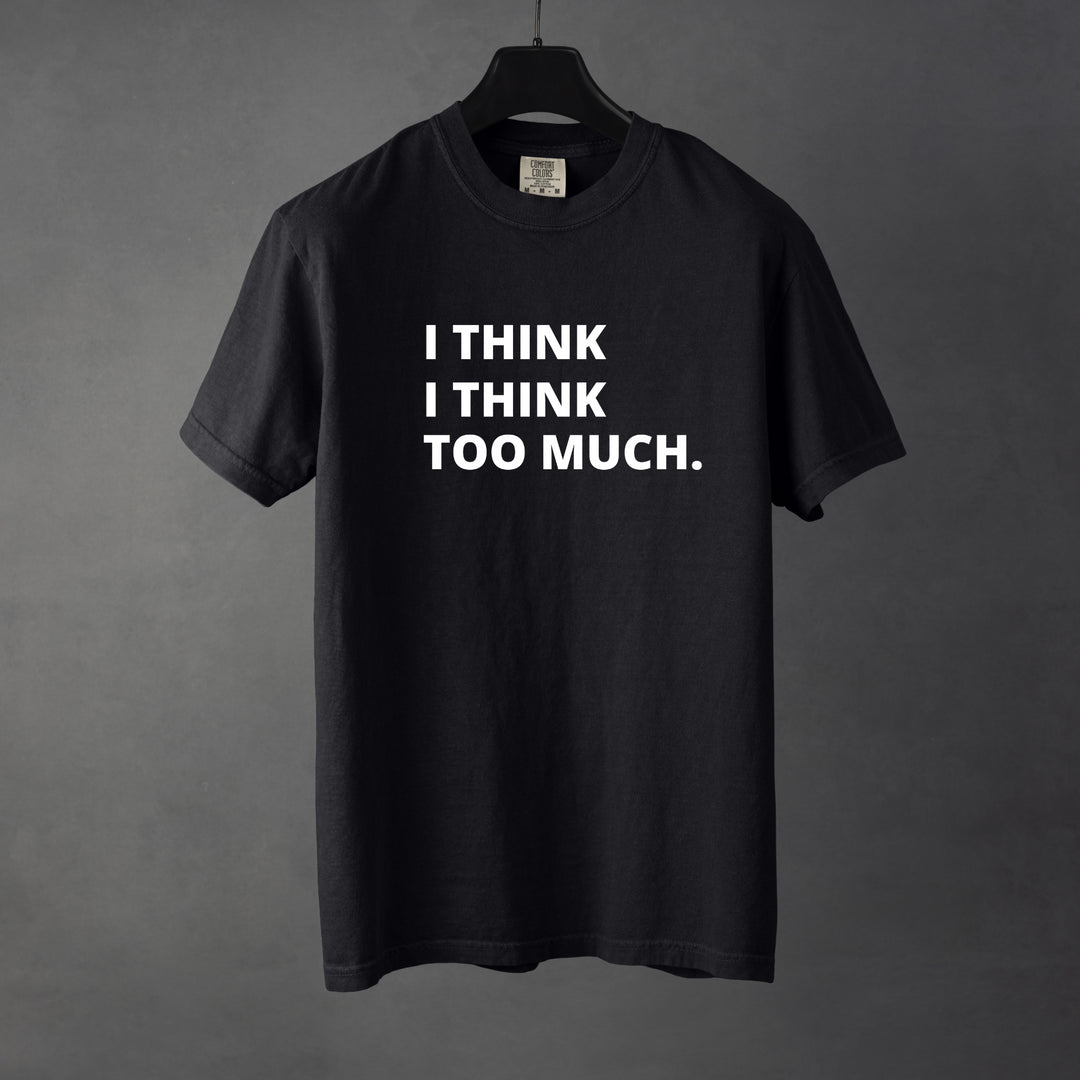 Sarcastic funny black graphic t-shirt with bold text saying 'I Think I Think Too Much'